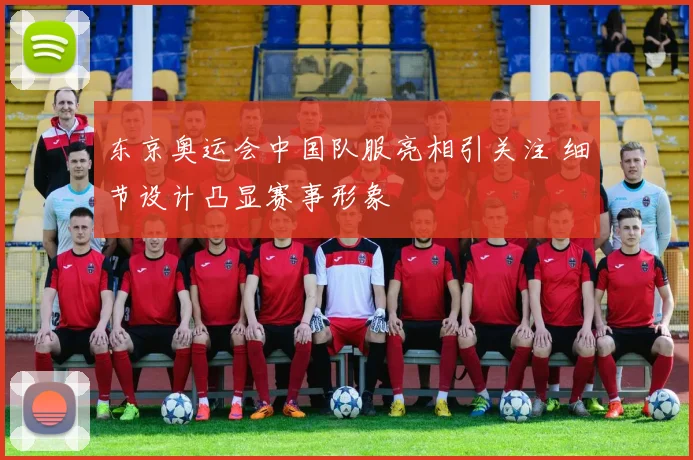 东京奥运会中国队服亮相引关注 细节设计凸显赛事形象